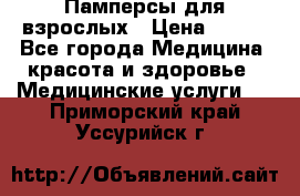 Памперсы для взрослых › Цена ­ 200 - Все города Медицина, красота и здоровье » Медицинские услуги   . Приморский край,Уссурийск г.